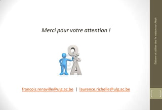 Merci pour votre attention !
francois.renaville@ulg.ac.be | laurence.richelle@ulg.ac.be
ÉlaboreretutiliserdesfixmaisonsurAleph
 