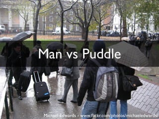 Man vs Puddle



Michael Edwards - www.ﬂickr.com/photos/michaeledwards/
 