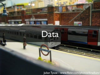 Data

Data



Julian Tysoe - www.ﬂickr.com/photos/kradlum/
 