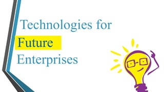 Technologies for 
Future 
Enterprises 
 