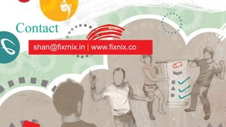 Contact 
shan@fixrnix.in | www.fixnix.co 
