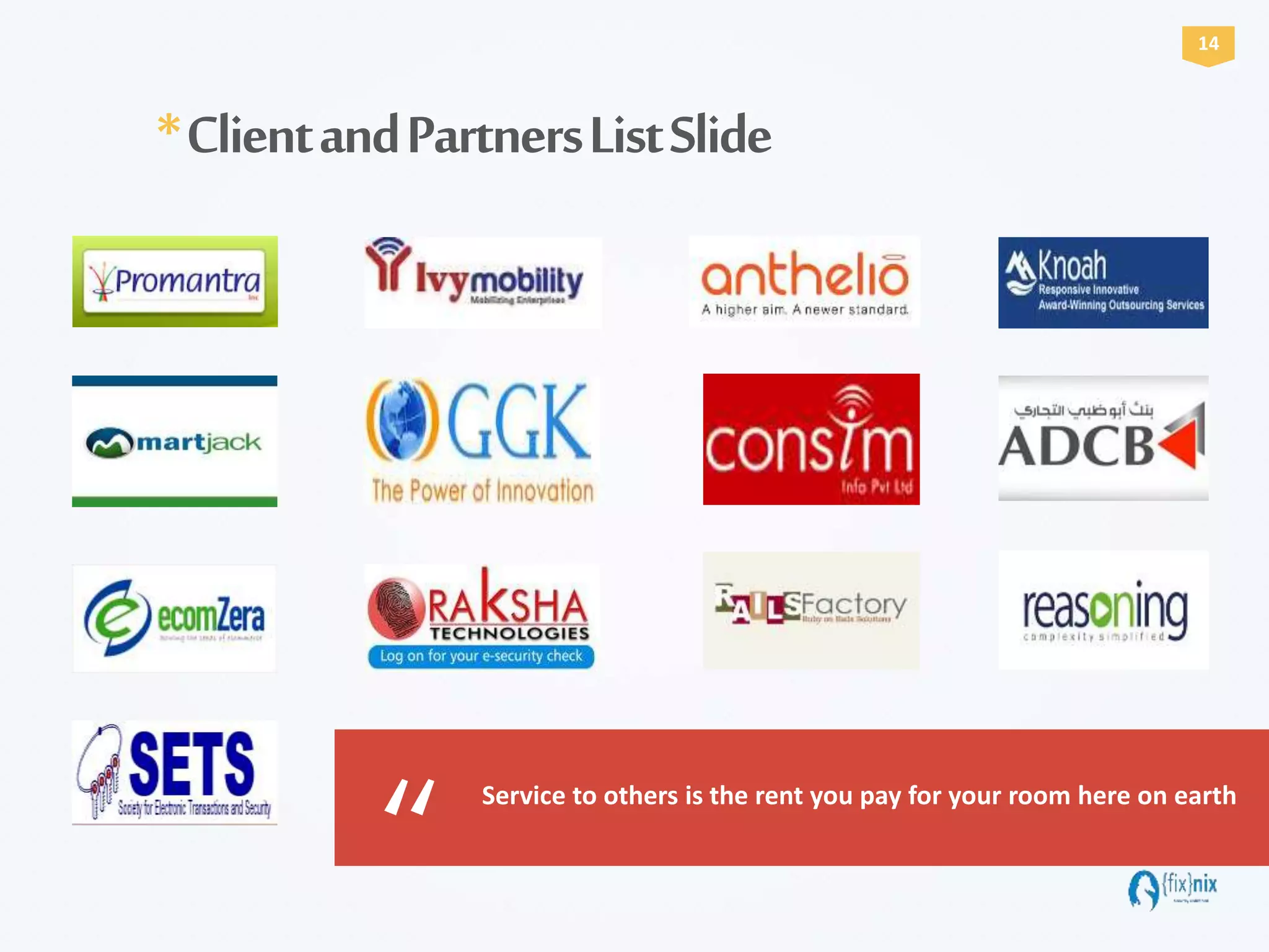 *ClientandPartnersListSlide
Service to others is the rent you pay for your room here on earth
“
14
 