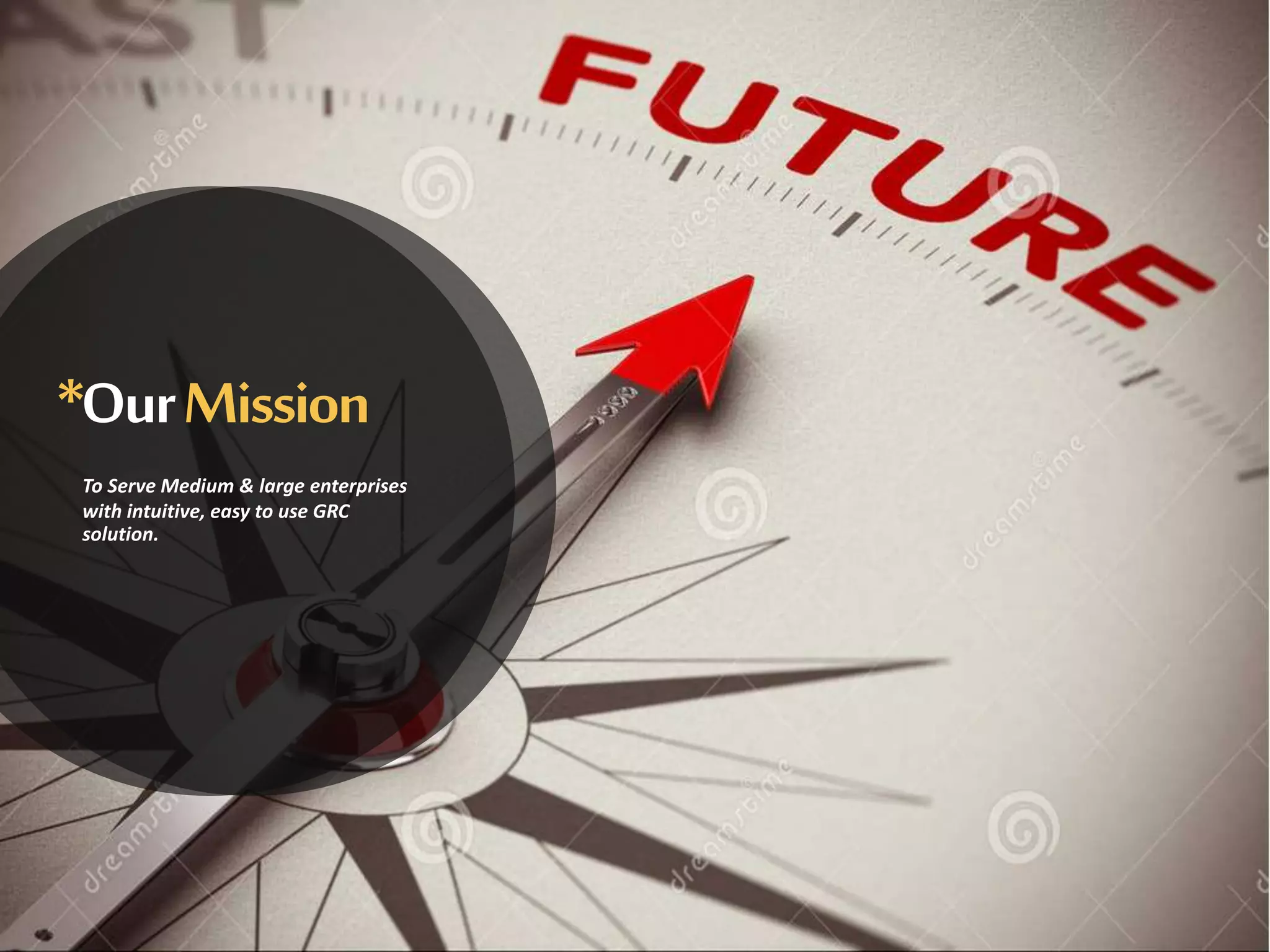 *OurMission
To Serve Medium & large enterprises
with intuitive, easy to use GRC
solution.
 
