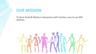 OUR MISSION
To Serve Small & Medium enterprises with intuitive, easy to use GRC
solution.
 