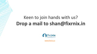 Keen to join hands with us?
Drop a mail to shan@fixrnix.in
www.fixnix.co
 