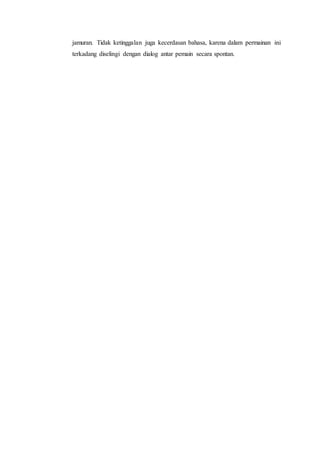 jamuran. Tidak ketinggalan juga kecerdasan bahasa, karena dalam permainan ini 
terkadang diselingi dengan dialog antar pemain secara spontan. 
 