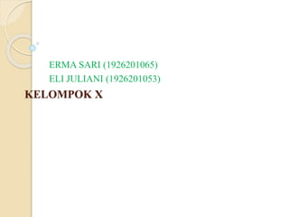 KELOMPOK X
ERMA SARI (1926201065)
ELI JULIANI (1926201053)
 