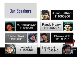 Our Speakers                 Julian Fathani
                               111090206

      M. Hardiansyah   Randy Noary
        111080005       111090227

Fachrur Rozi                   Dharma W S
 111081011                      111090232


         Artiastuti    Saddam N
        111080164        111090240
                                            2
 