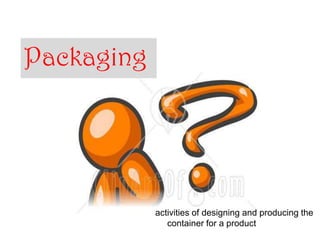 Packaging




            activities of designing and producing the
               container for a product         30
 
