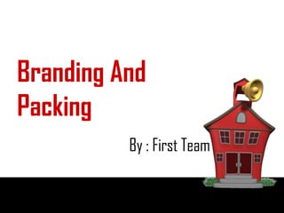 Branding And
Packing
          By : First Team
 
