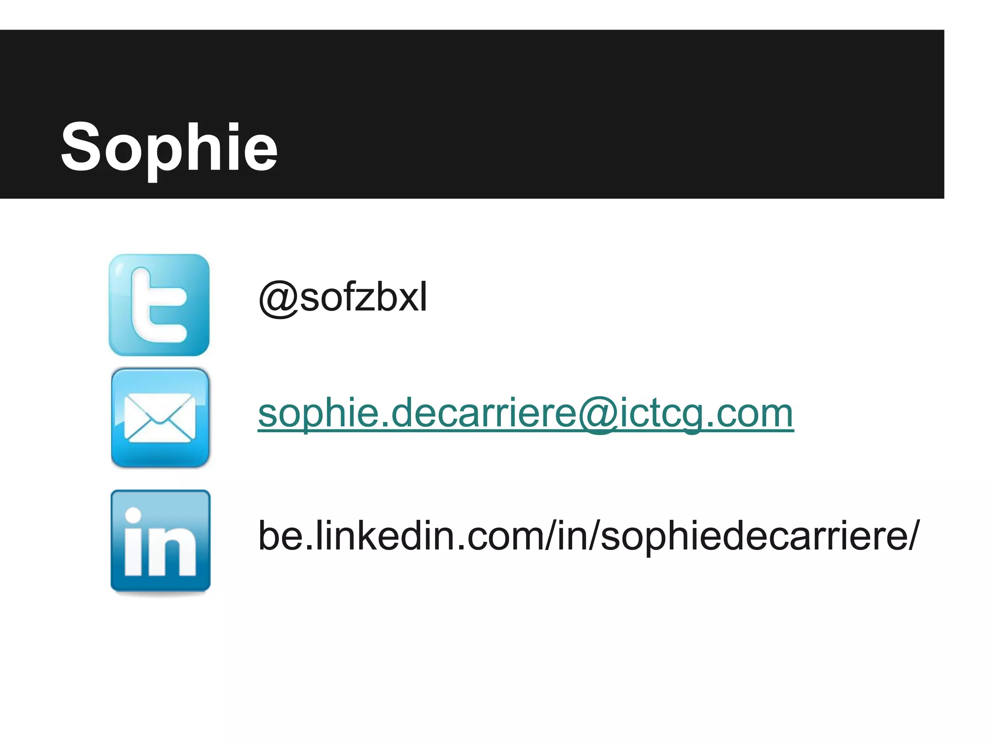 Sophie 
@sofzbxl 
sophie.decarriere@ictcg.com 
be.linkedin.com/in/sophiedecarriere/ 
 