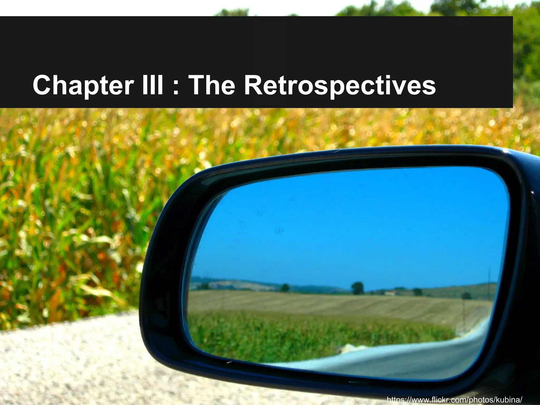 Chapter III : The Retrospectives 
https://www.flickr.com/photos/kubina/ 
 