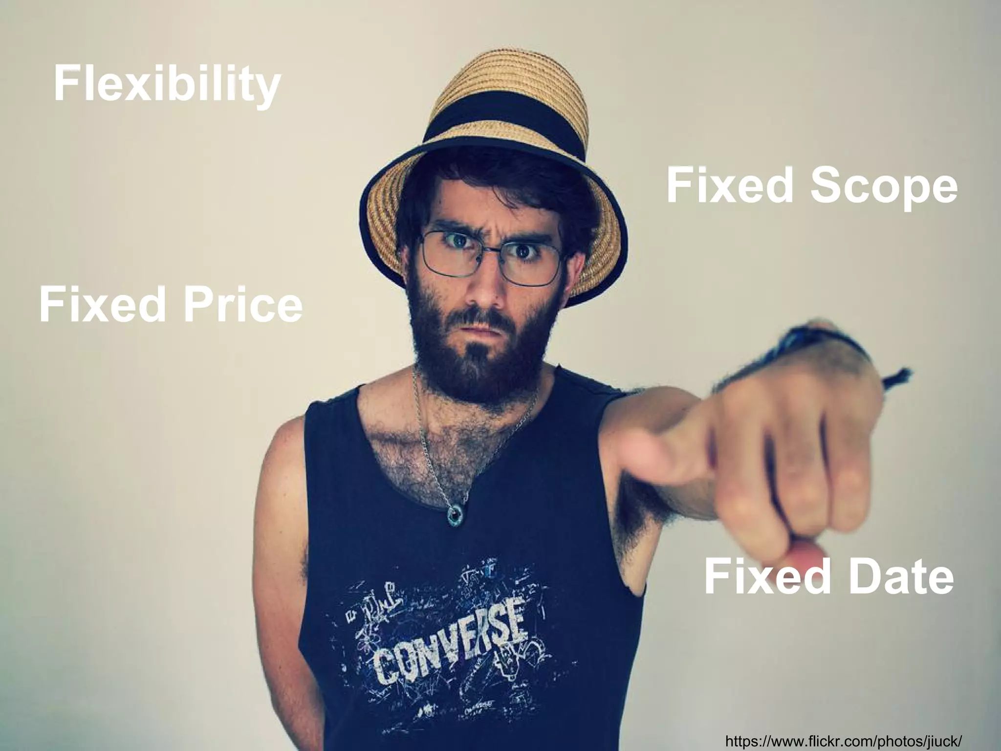 Fixed Price 
Fixed Scope 
Flexibility 
Fixed Date 
https://www.flickr.com/photos/jiuck/ 
 