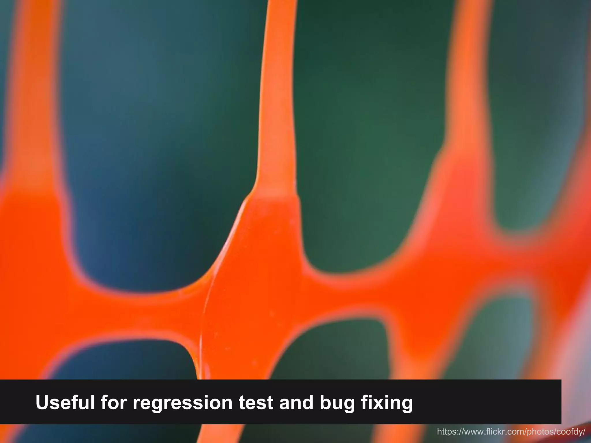 Useful for regression test and bug fixing 
https://www.flickr.com/photos/coofdy/ 
 