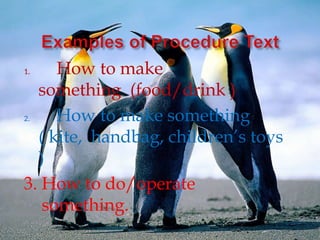 1. How to make
something (food/drink )
2. How to make something
( kite, handbag, children’s toys
)
3. How to do/operate
something.
 