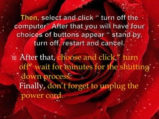  After that, choose and click “ turn
off” wait for minutes for the shutting
down process.
Finally, don’t forget to unplug the
power cord.
 