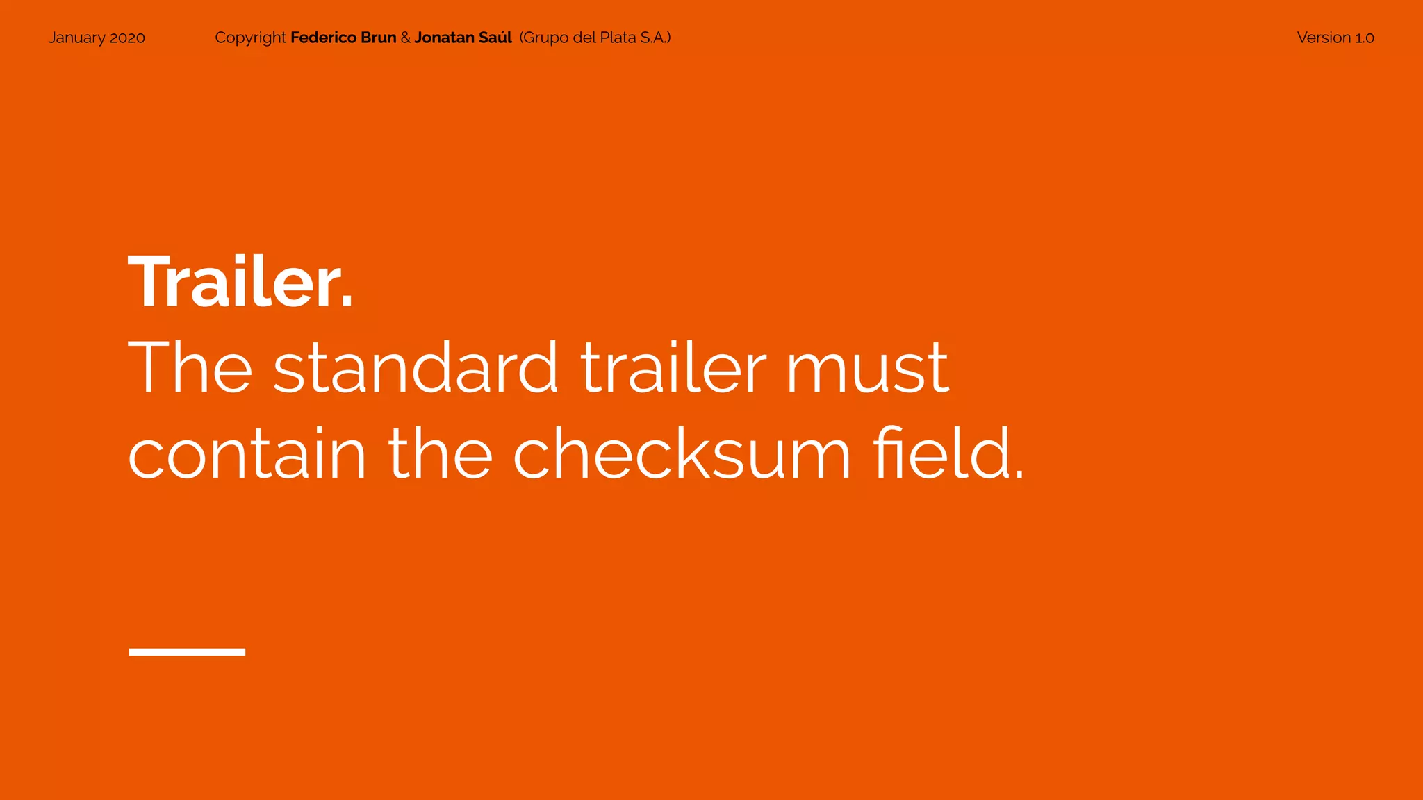 January 2020 Copyright Federico Brun & Jonatan Saúl (Grupo del Plata S.A.) Version 1.0
Trailer.
The standard trailer must
contain the checksum ﬁeld.
 