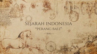 Sejarah indonesia
---1846---
“perang bali”
 