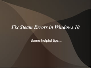 Fix Steam Errors in Windows 10
Some helpful tips...
 