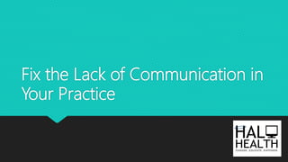 Fix the Lack of Communication in
Your Practice
 