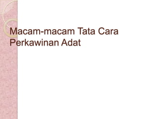 Macam-macam Tata Cara
Perkawinan Adat

 