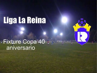 Liga La Reina Fixture Copa 40 aniversario 
