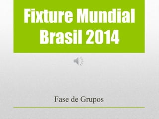 Fixture Mundial 
Brasil 2014 
Fase de Grupos 
 