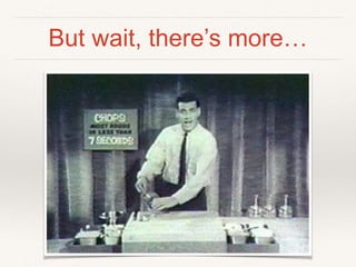 But wait, there’s more… 
 