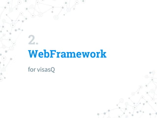 2.
WebFramework
for visasQ
 