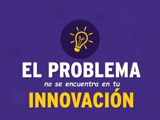 EL PROBLEMAno se encuentra en tu
INNOVACIÓN
 
