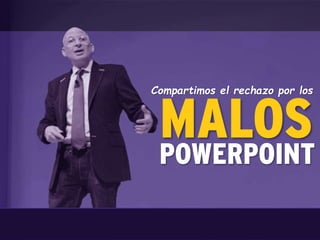 Compartimos el rechazo por los
MALOSPOWERPOINT
 