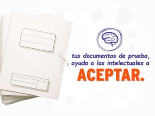 tus documentos de prueba,
ayuda a los intelectuales a
ACEPTAR.
 