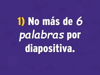1) No más de 6
palabras por
diapositiva.
 