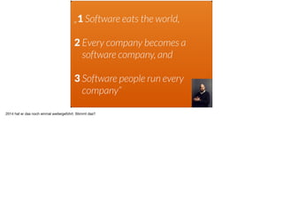 „1 Software eats the world,  
 
2 Every company becomes a
software company, and  
 
3 Software people run every
company“
2014 hat er das noch einmal weitergeführt. Stimmt das?
 