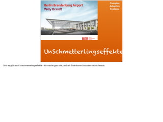 Complex
Adaptive
Systems
UnSchmetterlingseffekte
Und es gibt auch Unschmetterlingseﬀekte - ich mache ganz viel, und am Ende kommt trotzdem nichts heraus.
 