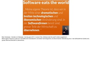 Software eats the world
„ Meine eigene Theorie ist, dass wir in
der Mitte einer dramatischen und
breiten technologischen u...