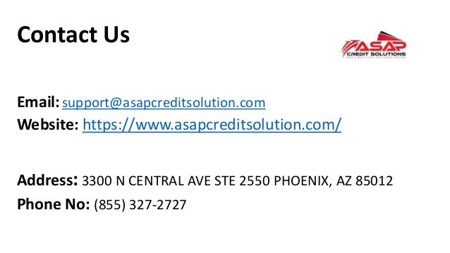 Contact Us
Email:support@asapcreditsolution.com
Website: https://www.asapcreditsolution.com/
Address:3300 N CENTRAL AVE STE 2550 PHOENIX, AZ 85012
Phone No: (855) 327-2727
 