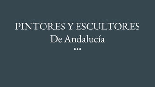 PINTORES Y ESCULTORES
De Andalucía
 