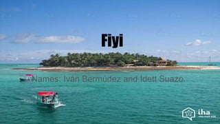 Fiyi
Names: Iván Bermúdez and Idett Suazo.
 
