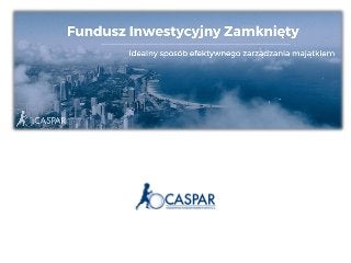 Caspar Towarzystwo Funduszy Inwestycyjnych S.A.
Fundusz Inwestycyjny Zamknięty
 