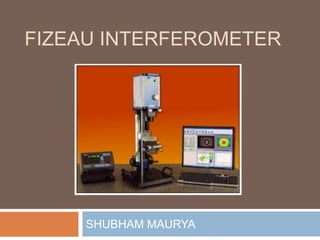 FIZEAU INTERFEROMETER
SHUBHAM MAURYA
 