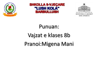 Punuan:
Vajzat e klases 8b
Pranoi:Migena Mani
 