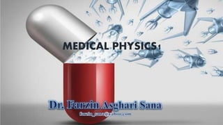 Dr. Farzin Asghari Sana
MEDICAL PHYSICS1
 