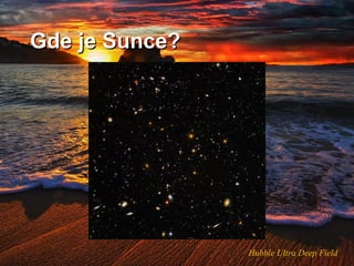 Gde je Sunce?
Hubble Ultra Deep Field
 