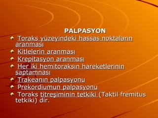<ul><li>PALPASYON </li></ul><ul><li>Toraks yüzeyindeki hassas noktaların aranması </li></ul><ul><li>Kitlelerin aranması </...
