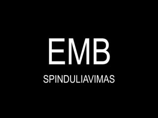EMB
SPINDULIAVIMAS
 