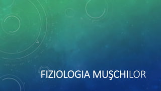 FIZIOLOGIA MUŞCHILOR
 