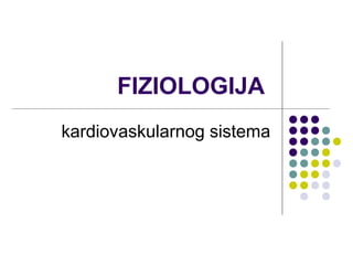 FIZIOLOGIJA
kardiovaskularnog sistema

 