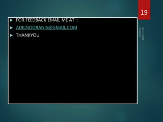 THE END.
ANY QUERIES?
 FOR FEEDBACK EMAIL ME AT :
 ADILNOORANI5@GMAIL.COM
 THANKYOU
19
 