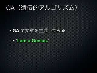 GA（遺伝的アルゴリズム）


 GA で文章を生成してみる

 ‘I am a Genius.’
 